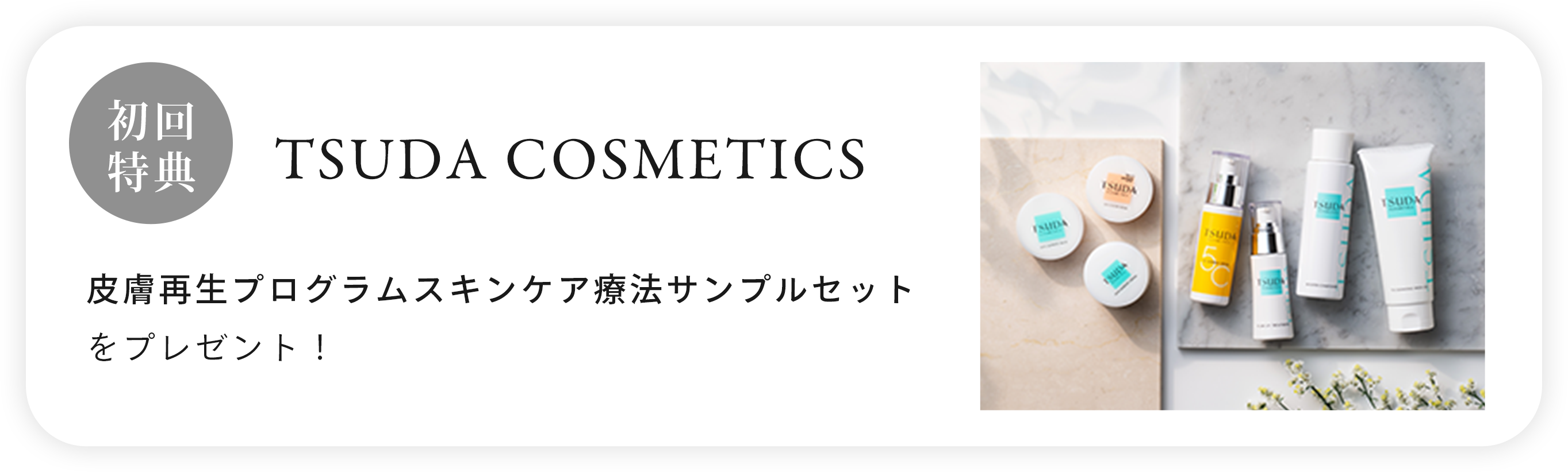 初回特典 TSUDA COSMETICS 皮膚再生プログラムスキンケア療法サンプルセットをプレゼント！